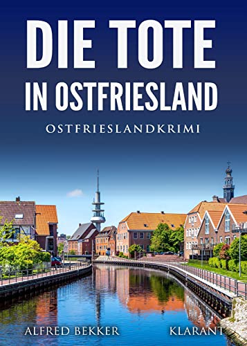Die Tote in Ostfriesland. Ostfrieslandkrimi (Kommissar Steen ermittelt) von Klarant
