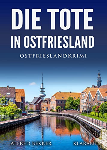 Die Tote in Ostfriesland. Ostfrieslandkrimi von Klarant