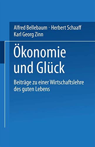 Okonomie und Gluck: Beitrage Zu Einer Wirtschaftslehre Des Guten Lebens (German Edition): Beiträge zu einer Wirtschaftslehre des guten Lebens von VS Verlag für Sozialwissenschaften