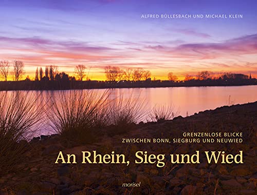 An Rhein, Sieg und Wied: Grenzenlose Blicke zwischen Bonn, Siegburg und Neuwied (edition VISUM)