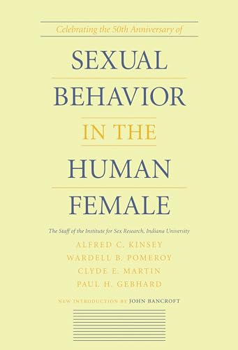Sexual Behavior in the Human Female: By the Staff of the Institute for Sex Research, Indiana University, Alfred C. Kinsey ... Et Al. ; With a New Introduction by John Bancroft Sexual Behavior in the Human Female: By the Staff of the Institute for Sex Research, Indiana University, Alfred C. Kinsey ... Et Al. ; With a New Introduction by John Bancroft