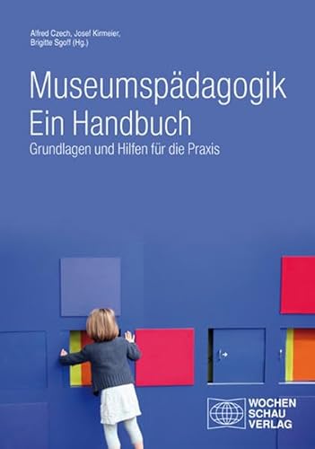 Museumspädagogik. Ein Handbuch: Grundlagen und Hilfen für die Praxis von Wochenschau Verlag