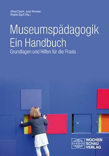 Museumspädagogik. Ein Handbuch: Grundlagen und Hilfen für die Praxis von Wochenschau Verlag