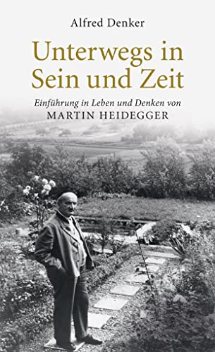 Unterwegs in Sein und Zeit: Einführung in das Leben und Denken von Martin Heidegger
