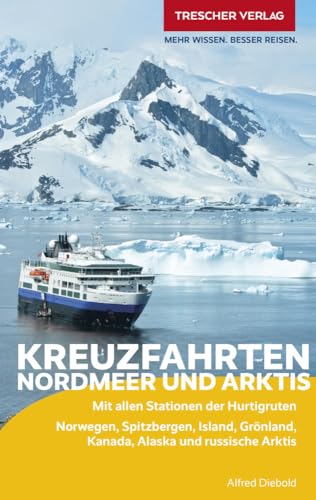 TRESCHER Reiseführer Kreuzfahrten Nordmeer und Arktis: Norwegen, Spitzbergen, Island, Grönland, Kanada, Alaska und russische Arktis - Mit allen Stationen der Hurtigruten von TRESCHER