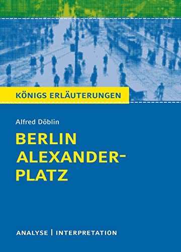 Berlin Alexanderplatz von Alfred Döblin.: Textanalyse und Interpretation mit ausführlicher Inhaltsangabe und Abituraufgaben mit Lösungen (Königs Erläuterungen und Materialien, Band 393)