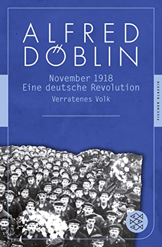 November 1918: Eine deutsche Revolution Erzählwerk in drei Teilen. Zweiter Teil, Erster Band: Verratenes Volk