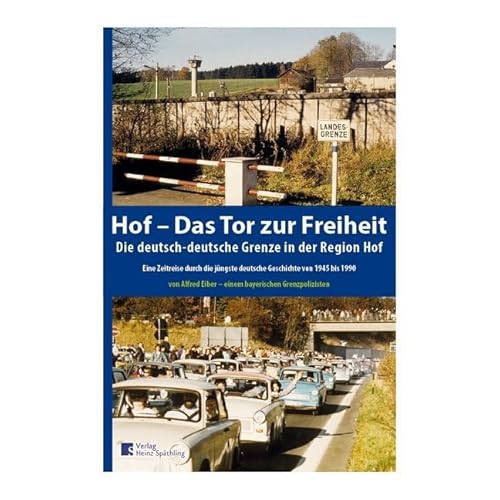 Hof- Das Tor zur Freiheit: Die deutsch-deutsche Grenze in der Region Hof