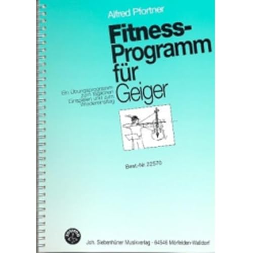 Fitnessprogramm für Geiger: Ein Übungsprogramm zum täglichen Einspielen und zum Wiedereinstieg