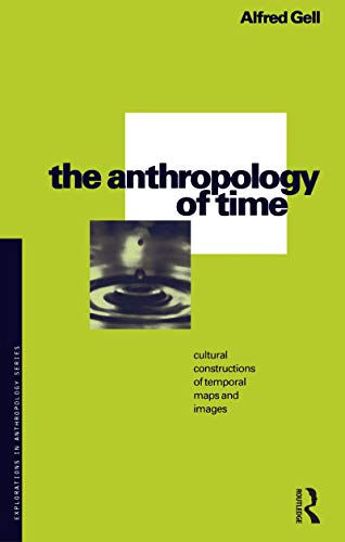 The Anthropology of Time: Cultural Constructions of Temporal Maps and Images (Explorations in Anthropology Series) von Routledge