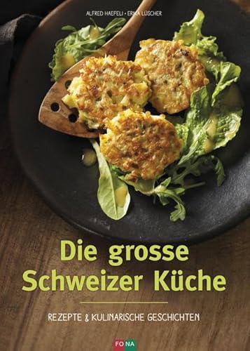 Die grosse Schweizer Küche: Rezepte und kulinarische Geschichten von Fona Verlag AG