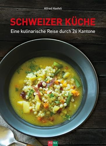 Schweizer Küche: Eine kulinarische Reise durch 26 Kantone von Fona Verlag AG