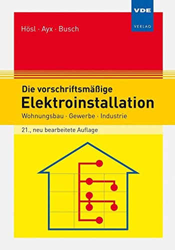 Die vorschriftsmäßige Elektroinstallation: Wohnungsbau · Gewerbe · Industrie