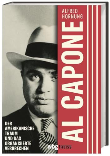 Al Capone. Der amerikanische Traum und das organisierte Verbrechen. Ein radikales und maßloses Leben im Chicago der 1920er-Jahre. Warum der Mythos um ... und das organisierte Verbrechen. Biographie.