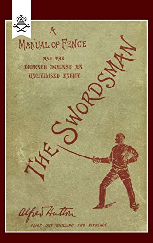 Swordsman: A Manual Of Fence And The Defence Against An Uncivilised Enemy: Swordsman: A Manual Of Fence And The Defence Against An Uncivilised Enemy