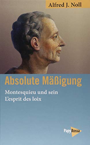 Absolute Mäßigung: Montesquieu und sein L'esprit des loix von PapyRossa Verlagsges.