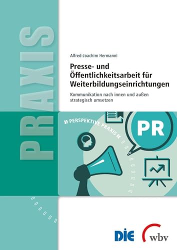 Presse- und Öffentlichkeitsarbeit für Weiterbildungseinrichtungen: Kommunikation nach innen und außen strategisch umsetzen (Perspektive Praxis) von wbv Media GmbH