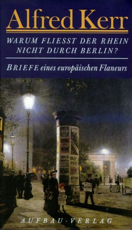 Warum fließt der Rhein nicht durch Berlin?: Briefe eines europäischen Flaneurs 1895-1900 Warum fließt der Rhein nicht durch Berlin?: Briefe eines europäischen Flaneurs 1895-1900 von Aufbau-Verlag