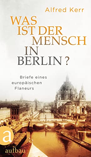 Was ist der Mensch in Berlin?: Briefe eines europäischen Flaneurs Was ist der Mensch in Berlin?: Briefe eines europäischen Flaneurs