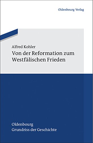 Von der Reformation zum Westfälischen Frieden (Oldenbourg Grundriss der Geschichte, 39, Band 39) von De Gruyter Oldenbourg