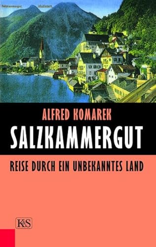 Salzkammergut: Reise durch ein unbekanntes Land