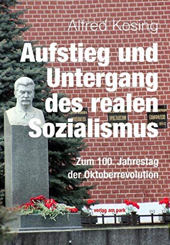 Aufstieg und Untergang des realen Sozialismus: Zum 100. Jahrestag der Oktoberrevolution
