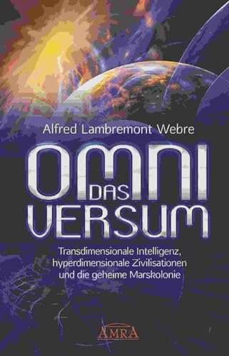 DAS OMNIVERSUM: Transdimensionale Intelligenz, hyperdimensionale Zivilisationen und die geheime Marskolonie von AMRA Verlag