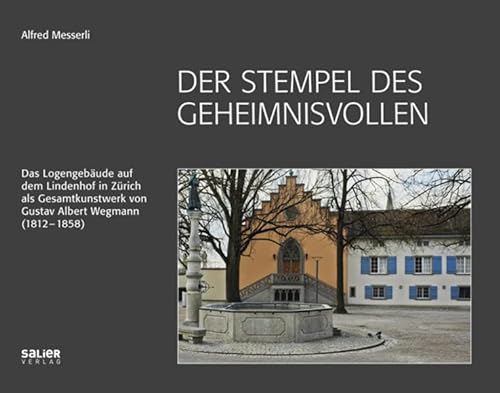 Der Stempel des Geheimnisvollen: Das Logengebäude auf dem Lindenhof in Zürich als Gesamtkunstwerk von Gustav Albert Wegmann (1812 - 1858)