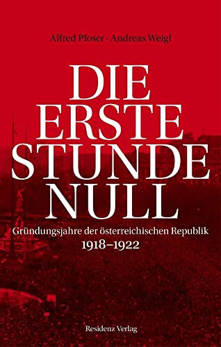 Die erste Stunde Null: Gründungsjahre der österreichischen Republik 1918-1922 von RESIDENZ