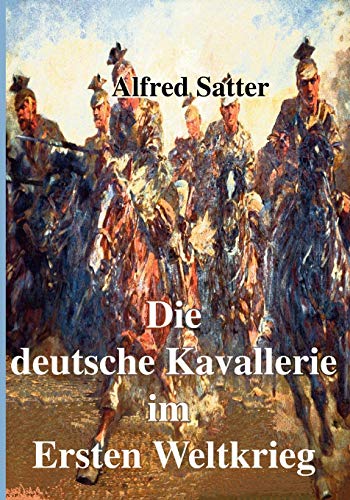 Die deutsche Kavallerie im ersten Weltkrieg: Fachbuch zur Neueren Geschichte