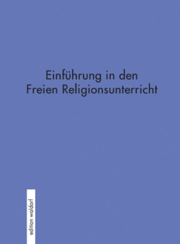 Einführung in den Freien Religionsunterricht: Grundlinien eines Lehrplanes für den Religionsunterricht an Waldorfschulen