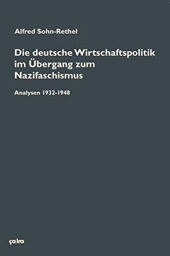 Die deutsche Wirtschaftspolitik im Übergang zum Nazifaschismus: Analysen 1932-1948 und ergänzende Texte (Alfred Sohn-Rethel: Werkausgabe) Die deutsche Wirtschaftspolitik im Übergang zum Nazifaschismus: Analysen 1932-1948 und ergänzende Texte (Alfred Sohn-Rethel: Werkausgabe)