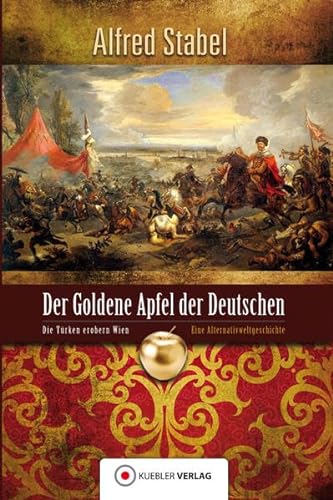 Der Goldene Apfel der Deutschen: Die Türken erobern Wien - Alternativweltgeschichte: Die Türken erobern Wien - Alternativgeschichte von Kuebler Hoerbuch