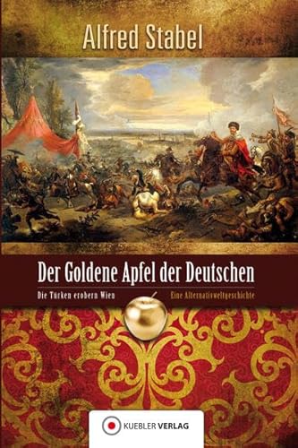 Der Goldene Apfel der Deutschen: Die Türken erobern Wien - Alternativweltgeschichte: Die Türken erobern Wien - Alternativgeschichte