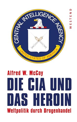 Die CIA und das Heroin: Weltpolitik durch Drogenhandel von WESTEND