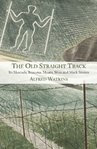 The Old Straight Track: Its Mounds, Beacons, Moats, Sites and Mark Stones