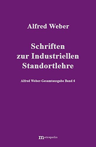 Alfred Weber Gesamtausgabe: Gesamtausgabe, 10 Bde., Bd.6, Schriften zur Industriellen Standortlehre von Metropolis