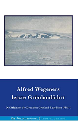 Alfred Wegeners letzte Grönlandfahrt: Die Erlebnisse der deutschen Grönland-Expedition 1930/31 (Die Polarbibliothek)
