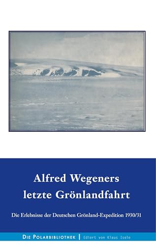 Alfred Wegeners letzte Grönlandfahrt: Die Erlebnisse der deutschen Grönland-Expedition 1930/31 (Die Polarbibliothek) von Books on Demand GmbH