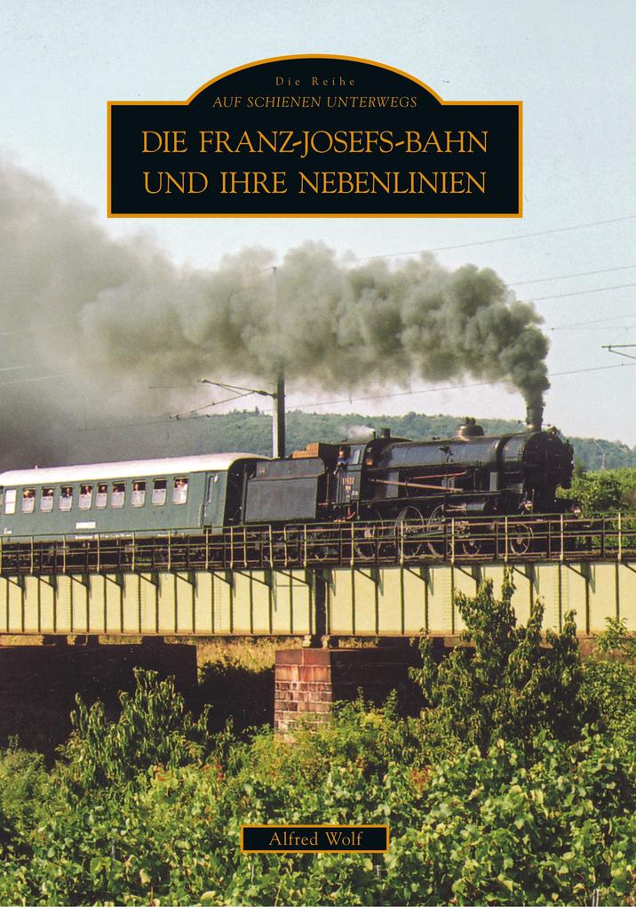 Die Franz-Josefs-Bahn und ihre Nebenlinien von Sutton Verlag GmbH