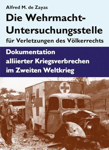 Die Wehrmacht-Untersuchungsstelle für Verletzungen des Völkerrechts: Dokumentation alliierter Kriegsverbrechen im Zweiten Weltkrieg