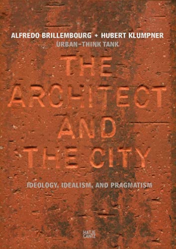 Urban-Think Tank | The Architect and the City: Ideology, Idealism, and Pragmatism (Architektur) von Hatje Cantz Verlag