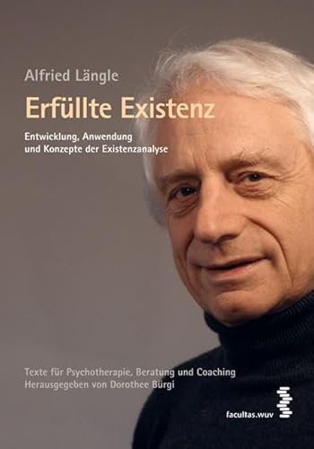 Erfüllte Existenz: Entwicklung, Anwendung und Konzepte der Existenzanalyse