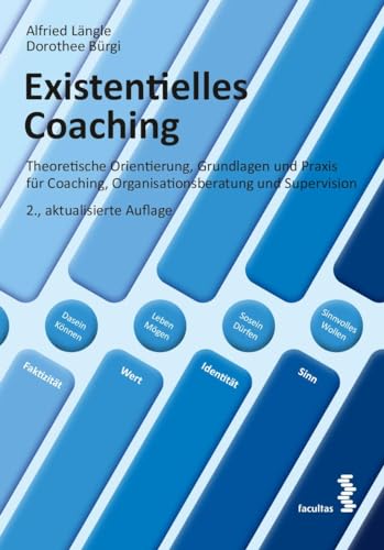 Existentielles Coaching: Theoretische Orientierung, Grundlagen und Praxis für Coaching, Organisationsberatung und Supervision