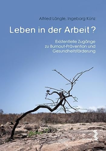 Leben in der Arbeit?: Existentielle Zugänge zu Burnout-Prävention und Gesundheitsförderung von Facultas Publishing AG