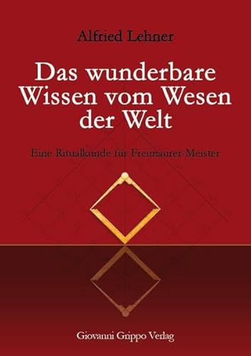 Das wunderbare Wissen vom Wesen der Welt: Eine Ritualkunde für Freimaurer-Meister