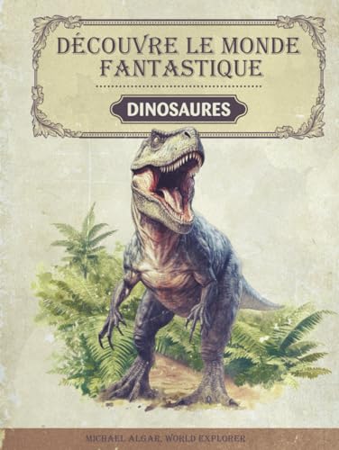 Découvre le monde fantastique des dinosaures: Encyclopedie des dinosaures - Le livre sur les dinosaures pour les jeunes chercheurs et explorateurs - ... à couper le souffle et des faits amusants Découvre le monde fantastique des dinosaures: Encyclopedie des dinosaures - Le livre sur les dinosaures pour les jeunes chercheurs et explorateurs - ... à couper le souffle et des faits amusants von Book Shelter GmbH
