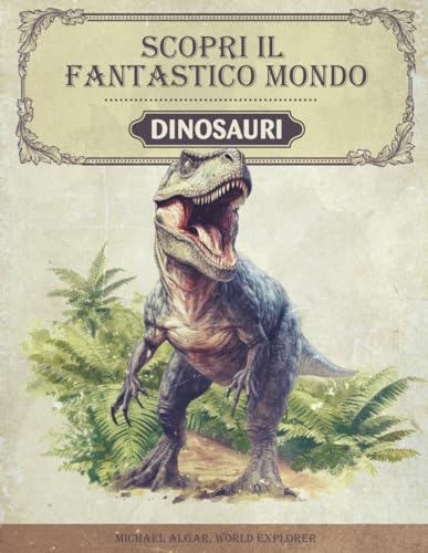 Scopri il fantastico mondo dei dinosauri: Il libro sui dinosauri per i giovani ricercatori ed esploratori - Informazioni entusiasmanti, immagini mozzafiato e fatti divertenti Scopri il fantastico mondo dei dinosauri: Il libro sui dinosauri per i giovani ricercatori ed esploratori - Informazioni entusiasmanti, immagini mozzafiato e fatti divertenti