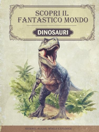Scopri il fantastico mondo dei dinosauri: Il libro sui dinosauri per i giovani ricercatori ed esploratori - Informazioni entusiasmanti, immagini mozzafiato e fatti divertenti