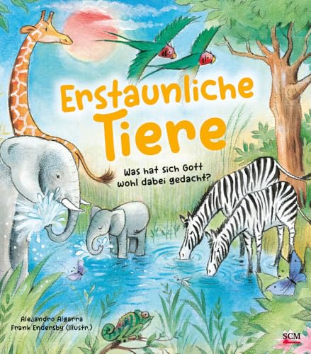 Erstaunliche Tiere: Was hat sich Gott wohl dabei gedacht? (Bilderbücher für 3- bis 6-Jährige) von SCM Brockhaus, R.